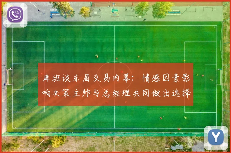 库班谈东眉交易内幕：情感因素影响决策主帅与总经理共同做出选择